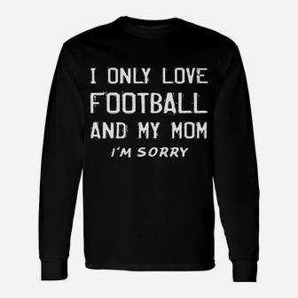 I Only Love Football And My Mom Funny Player Mother Unisex Long Sleeve | Crazezy CA