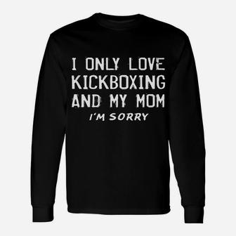 I Only Love Kickboxing And My Mom Kickboxer Mother Unisex Long Sleeve | Crazezy AU