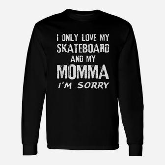 I Only Love My Skateboard And My Momma Im Sorry Skater Mom Unisex Long Sleeve | Crazezy