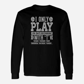 I Only Play Volleyball On Days Beginning With T T T-shirt Unisex Long Sleeve | Crazezy DE