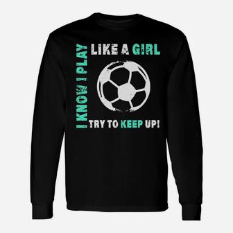 I Play Like A Girl Cool Soccer Player Unisex Long Sleeve | Crazezy