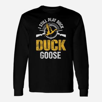 I Still Play Duck Duck Goose Duck Hunting Hunter Unisex Long Sleeve | Crazezy
