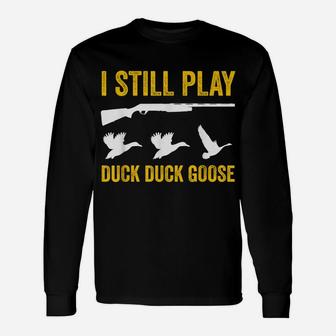 I Still Play - Funny Tshirt For Duck And Goose Hunters Unisex Long Sleeve | Crazezy