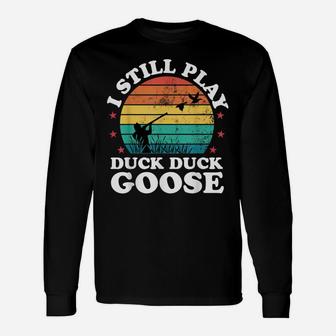 I Still Play Goose Funny Duck Hunting Hunter Men Dad Gift Unisex Long Sleeve | Crazezy