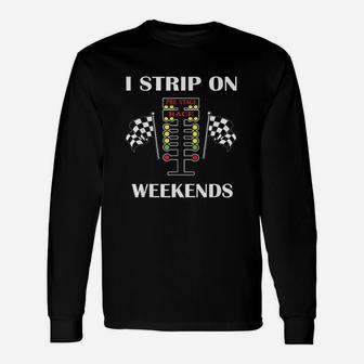 I Strip On Weekends Love Drag Racing Unisex Long Sleeve | Crazezy