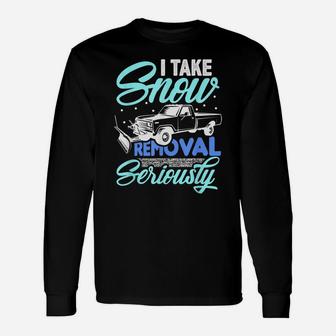 I Take Snow Removal Seriously - Funny Snow Plow Driver Truck Unisex Long Sleeve | Crazezy