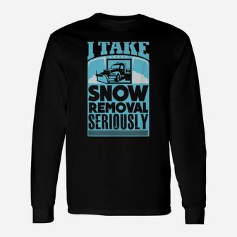 I Take Snow Removal Seriously Snowplow Truck Unisex Long Sleeve | Crazezy