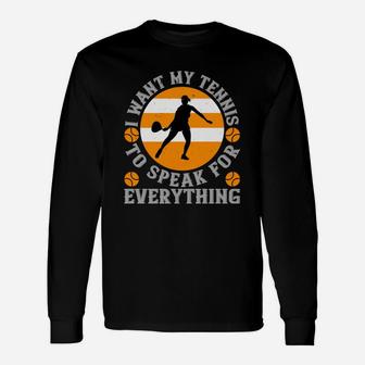 I Want My Tennis To Speak For Everything Unisex Long Sleeve | Crazezy
