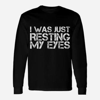 I WAS JUST RESTING MY EYES Shirt Funny Sleeping Gift Idea Unisex Long Sleeve | Crazezy