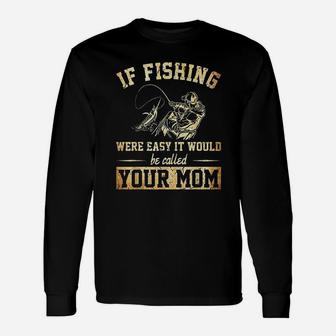 If Fishing Were Easy It Would Be Called Your Mom Unisex Long Sleeve | Crazezy CA