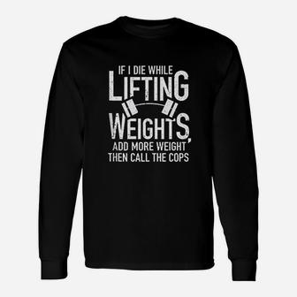 If I Die While Lifting Weights Funny Quote Gym Gifts Workout Unisex Long Sleeve | Crazezy CA