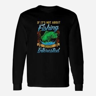 If Its Not About Fishing Im Not Interested Unisex Long Sleeve | Crazezy