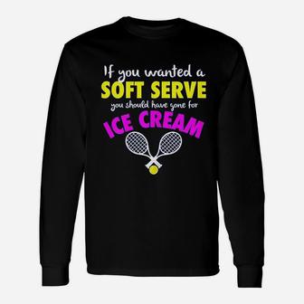 If You Wanted A Soft Serve Tennis Gift Unisex Long Sleeve | Crazezy