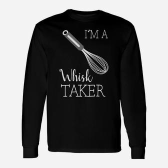 I'm A Whisk Taker Funny Baking Chef Unisex Long Sleeve | Crazezy DE