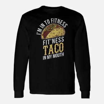 I'm Into Fitness Taco In My Mouth Funny Gift Unisex Long Sleeve | Crazezy