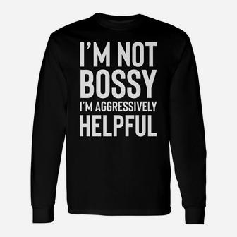 I'm Not Bossy I'm Aggressively Helpful Shirt,I Am The Boss Unisex Long Sleeve | Crazezy CA