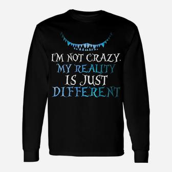 I'm Not Crazy My Reality Is Just Different From Yours Unisex Long Sleeve | Crazezy