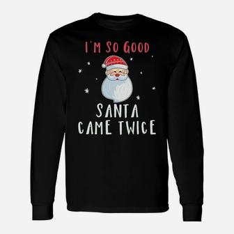 Im So Good Santa Came Twice Funny Womens Christmas Shirt Sweatshirt Unisex Long Sleeve | Crazezy