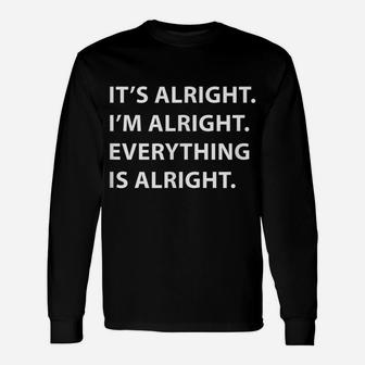It's Alright I'm Alright Everything Is Alright Unisex Long Sleeve | Crazezy DE