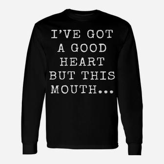 I've Got A Good Heart But This Mouth | Funny Snarky Gift Unisex Long Sleeve | Crazezy DE