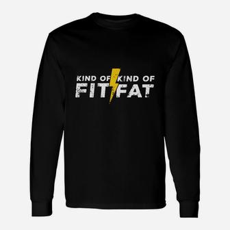 Kind Of Fit Kind Of Fat Gym Goer Funny Weightlifting T-shirt Unisex Long Sleeve | Crazezy