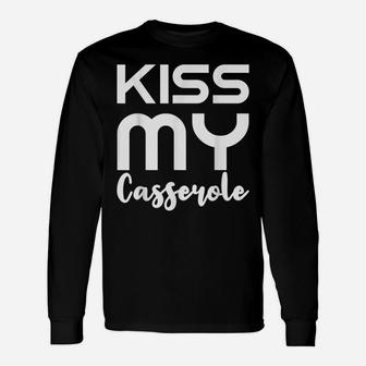 Kiss My Casserole Funny Holiday Chef Sarcasm Gift Unisex Long Sleeve | Crazezy