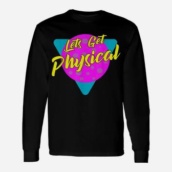 Lets Get Physical Workout Gym Tee Totally Rad 80'S Unisex Long Sleeve | Crazezy
