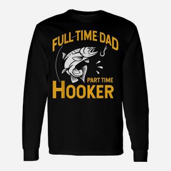Mens Full Time Dad Part Time Hooker - Funny Father's Day Fishing Unisex Long Sleeve | Crazezy