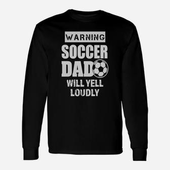 Mens Funny Warning Soccer Dad Will Yell Loudly Mens Shirt Unisex Long Sleeve | Crazezy