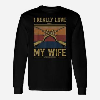 Mens I Really Love It When My Wife Lets Me Go Hunting Unisex Long Sleeve | Crazezy CA