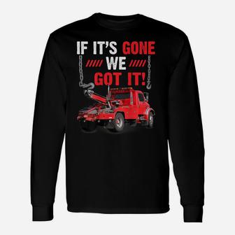 Mens If It's Gone We Got It Funny Towing Truck Sarcasm Saying Unisex Long Sleeve | Crazezy CA