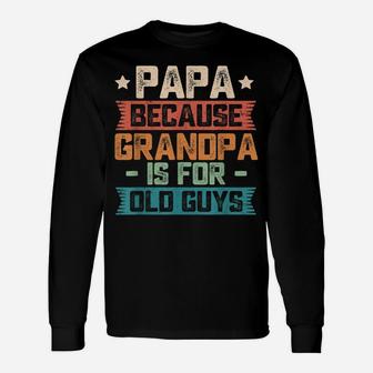 Mens Papa Because Grandpa Is For Old Guys Vintage Funny Dad Gift Unisex Long Sleeve | Crazezy AU