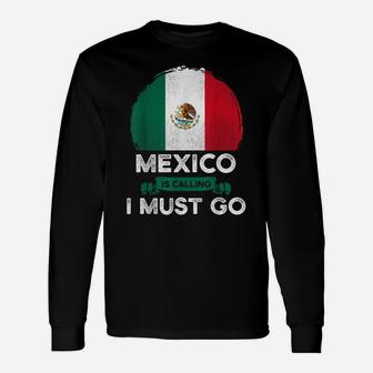 Mexico Is Calling I Must Go Mexican Heritage Root Pride Flag Unisex Long Sleeve | Crazezy