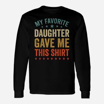 My Favorite Daughter Gave Me This Tee Fun Father Mother Day Unisex Long Sleeve | Crazezy AU