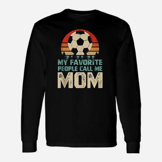 My Favorite People Call Me Mom Funny Soccer Player Mom Unisex Long Sleeve | Crazezy