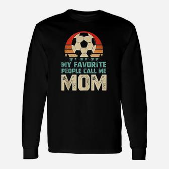 My Favorite People Call Me Mom Funny Soccer Player Unisex Long Sleeve | Crazezy
