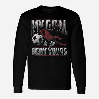 My Goal Is To Deny Yours Soccer Goalkeeper Gift Unisex Long Sleeve | Crazezy CA