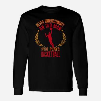 Never Underestimate An Old Man Who Plays Basketball Unisex Long Sleeve | Crazezy DE