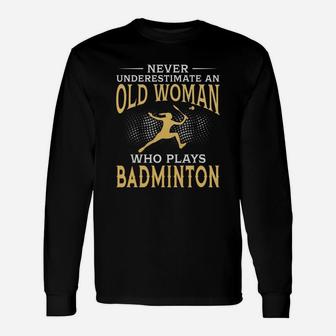 Never Underestimate An Old Woman Who Plays Badminton Tshirt Unisex Long Sleeve | Crazezy AU