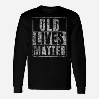 Old Lives Matter Funny Birthday Party Gag Gift For Dad Shirt Unisex Long Sleeve | Crazezy AU