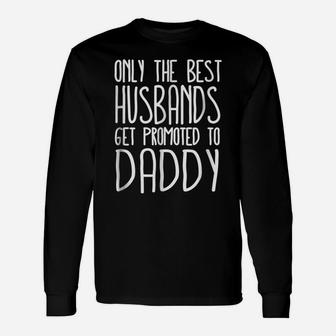 Only The Best Husbands Get Promoted To Daddy Shirt Unisex Long Sleeve | Crazezy