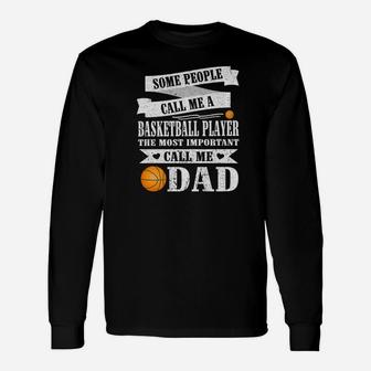 People Call Me Basketball Player Most Important Call Me Dad Unisex Long Sleeve | Crazezy