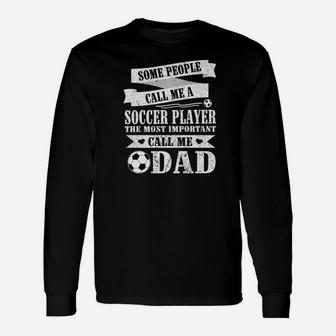 People Call Me Soccer Player The Most Important Call Me Dad Unisex Long Sleeve | Crazezy