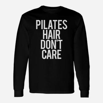 Pilates Hair Do Not Care Funny Gym Saying Fitness Class Gift Unisex Long Sleeve | Crazezy CA