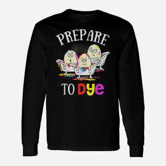 Prepare To Dye Funny Easter Sunday Egg Hunting Gift Unisex Long Sleeve | Crazezy