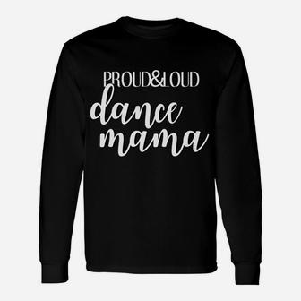 Proud And Loud Dance Mama Funny Dancer Mom Unisex Long Sleeve | Crazezy