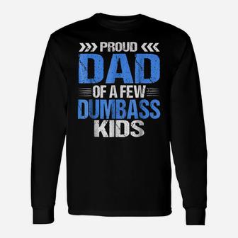 Proud Dad Of A Few Dumbass Kids Shirt Unisex Long Sleeve | Crazezy