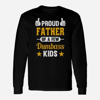 Proud Father Of A Few Dumbass Kids Sarcastic Dad Gift Unisex Long Sleeve | Crazezy