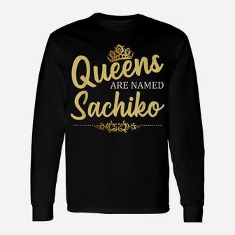 Queens Are Named Sachiko Personalized Funny Birthday Gift Unisex Long Sleeve | Crazezy AU