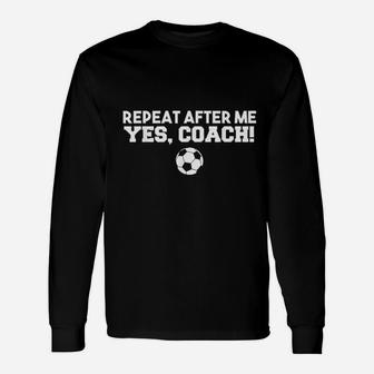Repeat After Me Yes Coach Football Soccer Unisex Long Sleeve | Crazezy AU